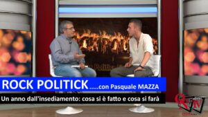 ROCK POLITICK – Pasquale Mazza – Un anno dall’insediamento: cosa si è fatto e cosa si farà
