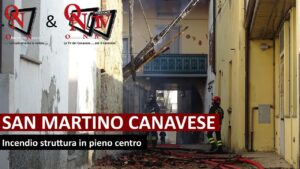 SAN MARTINO CANAVESE – Incendio struttura in pieno centro (FOTO E VIDEO)