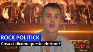 ROCK POLITICK – Cosa ci dicono queste elezioni?