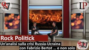 ROCK POLITICK   – Un’analisi sulla crisi Russia-Ucraina con Fabrizio Bertot … e non solo