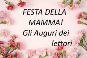 Gli Auguri dei lettori per la Festa della Mamma