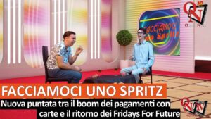 FACCIAMOCI UNO SPRITZ – Il boom dei pagamenti con carte e il ritorno dei Fridays For Future