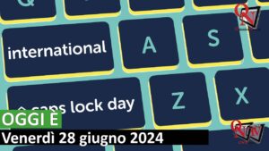 OGGI È – 28 giugno International Caps Lock Day (VIDEO)
